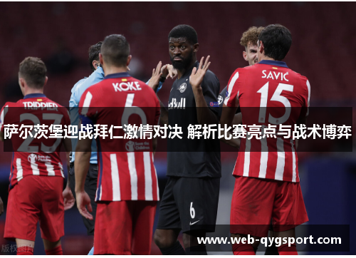 萨尔茨堡迎战拜仁激情对决 解析比赛亮点与战术博弈